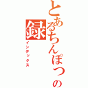 とあるちんぽっぽの録（インデックス）