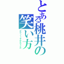 とある桃井の笑い方（アブノーマルスマイル）