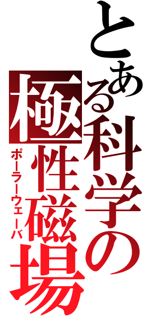 とある科学の極性磁場（ポーラーウェーバ）