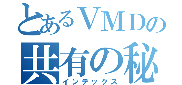 とあるＶＭＤの共有の秘密（インデックス）