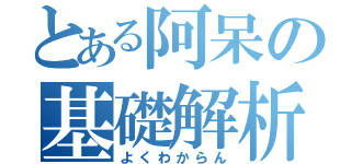 とある阿呆の基礎解析（よくわからん）