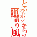 とあるポケからの弾語り風（うん）