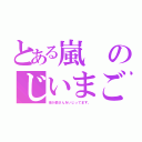 とある嵐のじいまご（孫が爺さんをいじってます。）