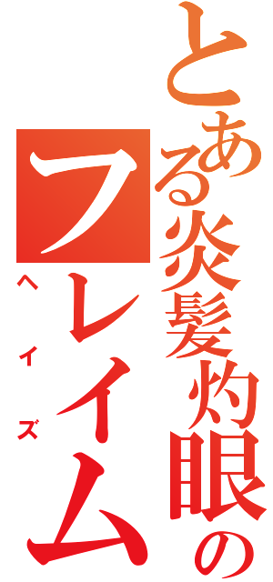 とある炎髪灼眼のフレイム（ヘイズ）