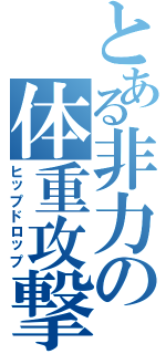 とある非力の体重攻撃（ヒップドロップ）