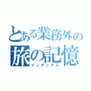 とある業務外の旅の記憶（インデックス）