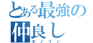 とある最強の仲良し（ホノリン）