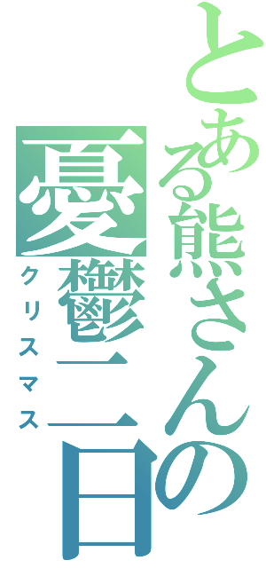 とある熊さんの憂鬱二日（クリスマス）