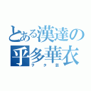 とある漢達の乎多華衣（ヲタ芸）