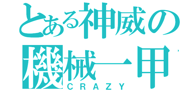 とある神威の機械一甲（ＣＲＡＺＹ）