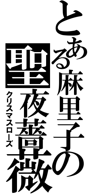 とある麻里子の聖夜薔薇（クリスマスローズ）