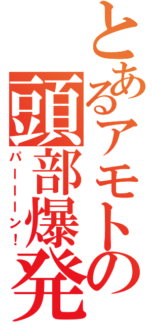 とあるアモトの頭部爆発（パーーーン！）