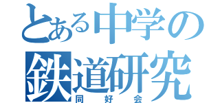 とある中学の鉄道研究（同好会）