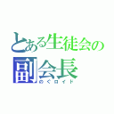 とある生徒会の副会長（のぐロイド）