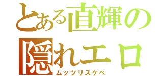 とある直輝の隠れエロ（ムッツリスケベ）