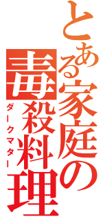 とある家庭の毒殺料理（ダークマター）