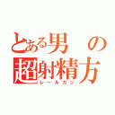 とある男の超射精方（レールガン）