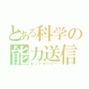 とある科学の能力送信（センドザパワー）