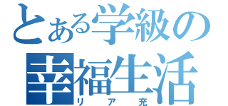 とある学級の幸福生活（リア充）