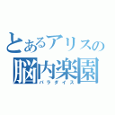 とあるアリスの脳内楽園（パラダイス）