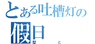 とある吐槽灯の假日（型と）