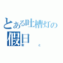 とある吐槽灯の假日（型と）