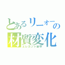 とあるリーオーの材質変化（エレガント装甲）