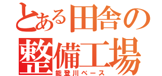 とある田舎の整備工場（能登川ベース）