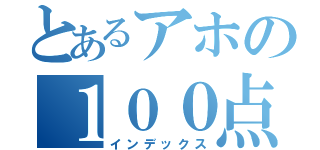 とあるアホの１００点テスト（インデックス）