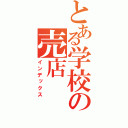 とある学校の売店（インデックス）