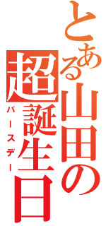 とある山田の超誕生日（バースデー）