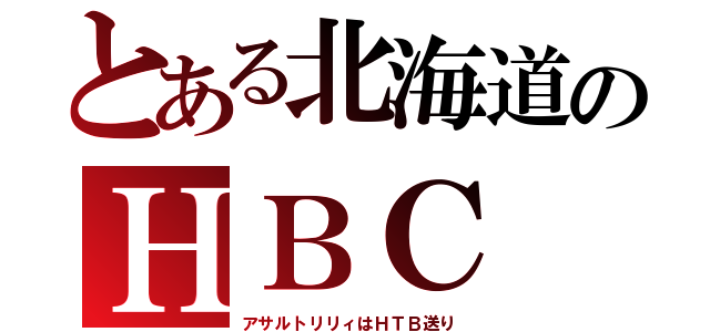 とある北海道のＨＢＣ（アサルトリリィはＨＴＢ送り）