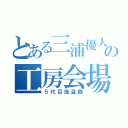 とある三浦優人の工房会場（５代目強盗師）