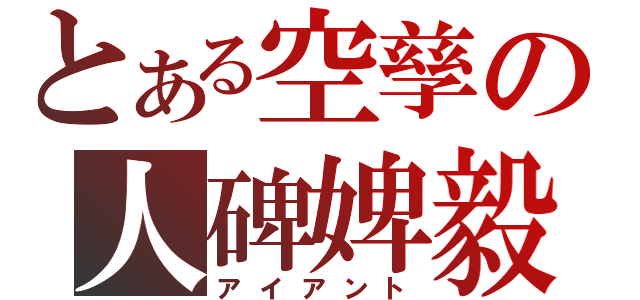 とある空孳の人碑婢毅（アイアント）