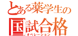 とある薬学生の国試合格作戦（オペレーション）