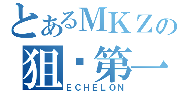 とあるＭＫＺの狙击第一（ＥＣＨＥＬＯＮ）