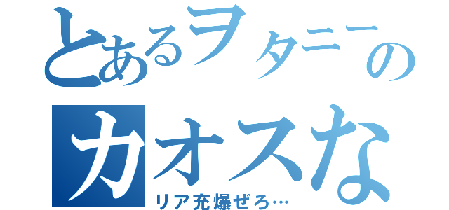 とあるヲタニートのカオスな日常（リア充爆ぜろ…）