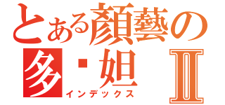 とある顏藝の多妮妲Ⅱ（インデックス）