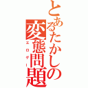 とあるたかしの変態問題（エロゲー）