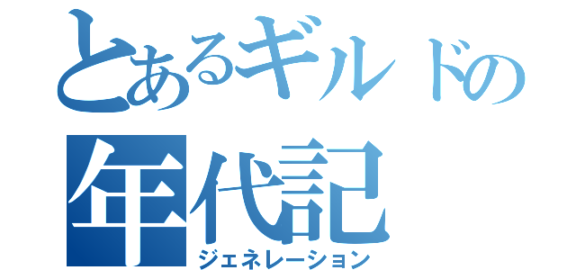 とあるギルドの年代記（ジェネレーション）