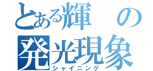 とある輝の発光現象（シャイニング）