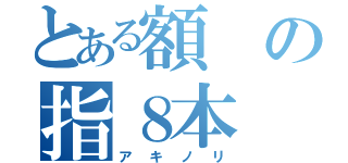 とある額の指８本（アキノリ）