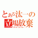 とある汰一の立場放棄（プライドブレイカー）