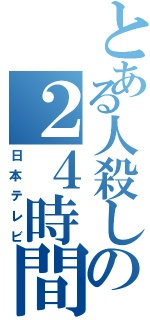 とある人殺しの２４時間テレビ（日本テレビ）