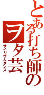 とある打ち師のヲタ芸（サイリウムダンス）