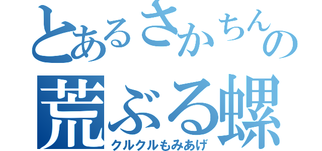 とあるさかちんの荒ぶる螺旋（クルクルもみあげ）