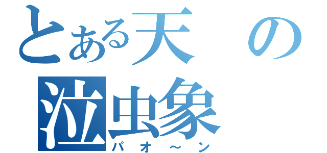 とある天の泣虫象（パオ～ン）