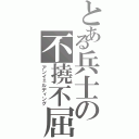 とある兵士の不撓不屈（アンイェルディング）