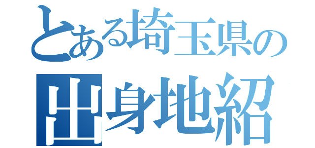 とある埼玉県の出身地紹介（）