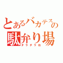 とあるバカテスの駄弁り場所（ダラダラ也）